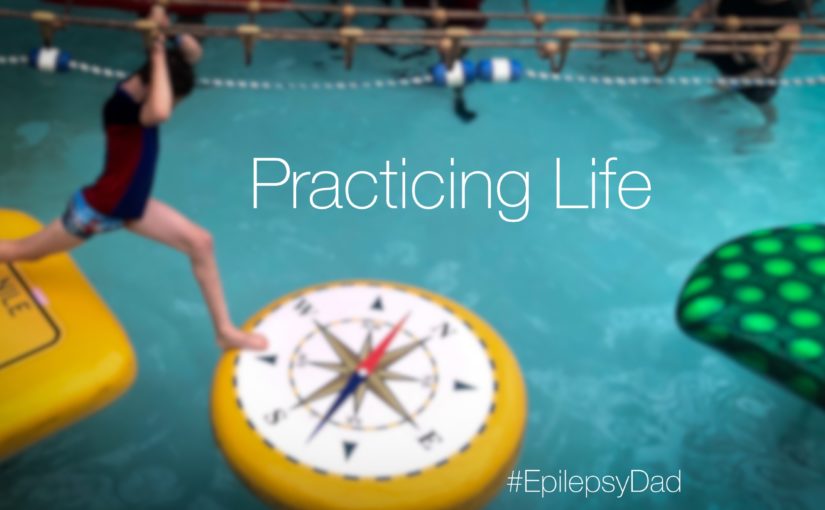 Epilepsy Dad - Practicing Life