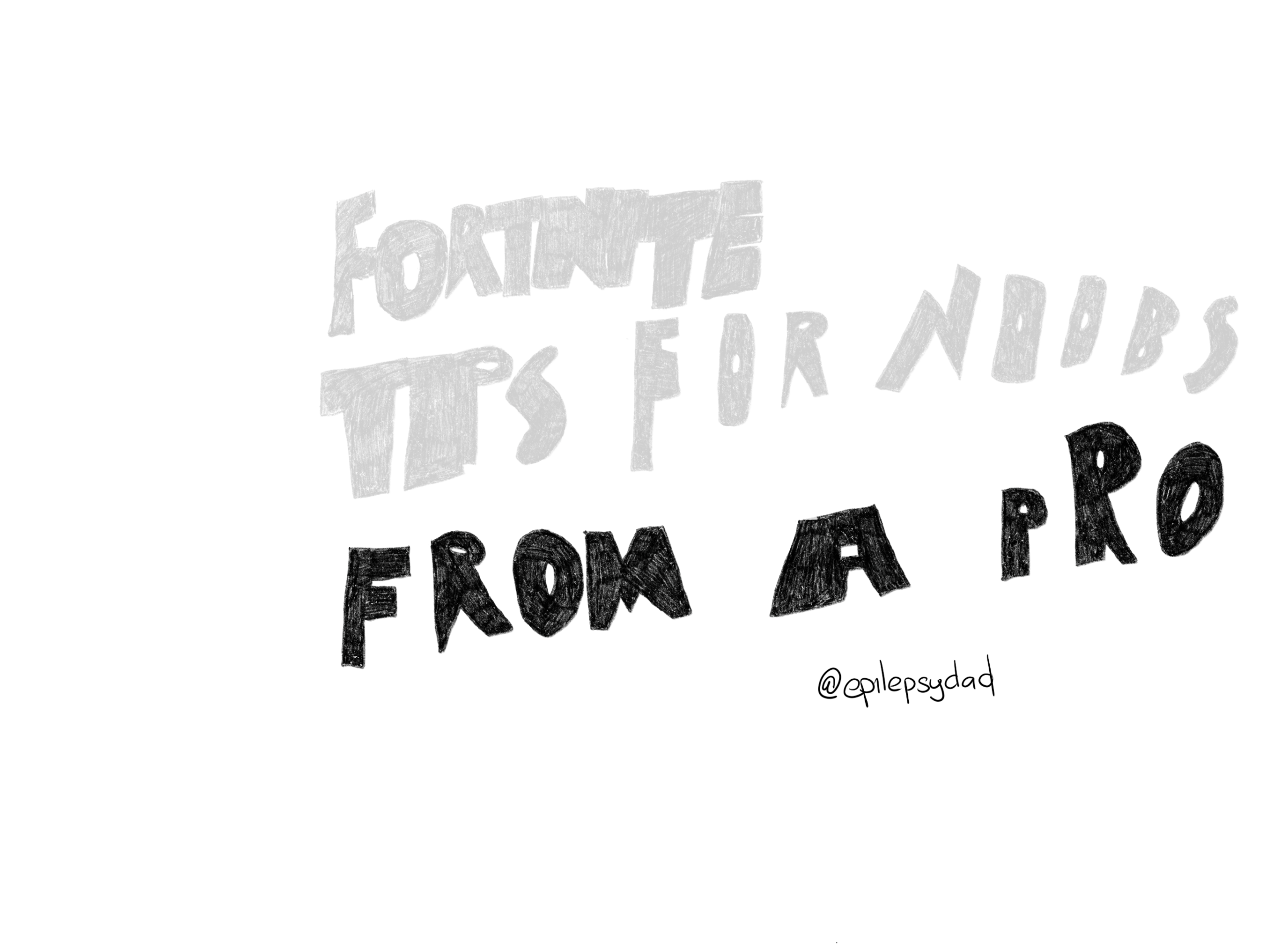A pencil sketch of the hand-lettered title Fortnite Tips for Noobs From a Pro, drawn for the epilepsydad.com post From a Pro about epilepsy parenting and creativity